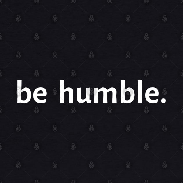 Be Humble. by Artistic Design